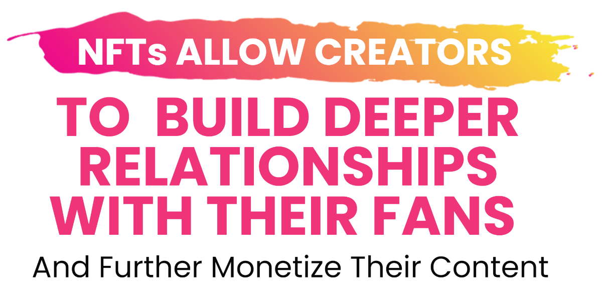 NFTs can allow creators to build deeper relationships with their fans and further monetize their content