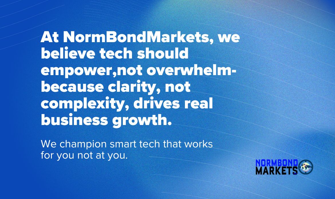 Quote from NormBondMarkets on a blue tech background: “At NormBondMarkets, we believe tech should empower, not overwhelm—because clarity, not complexity, drives real business growth.”
